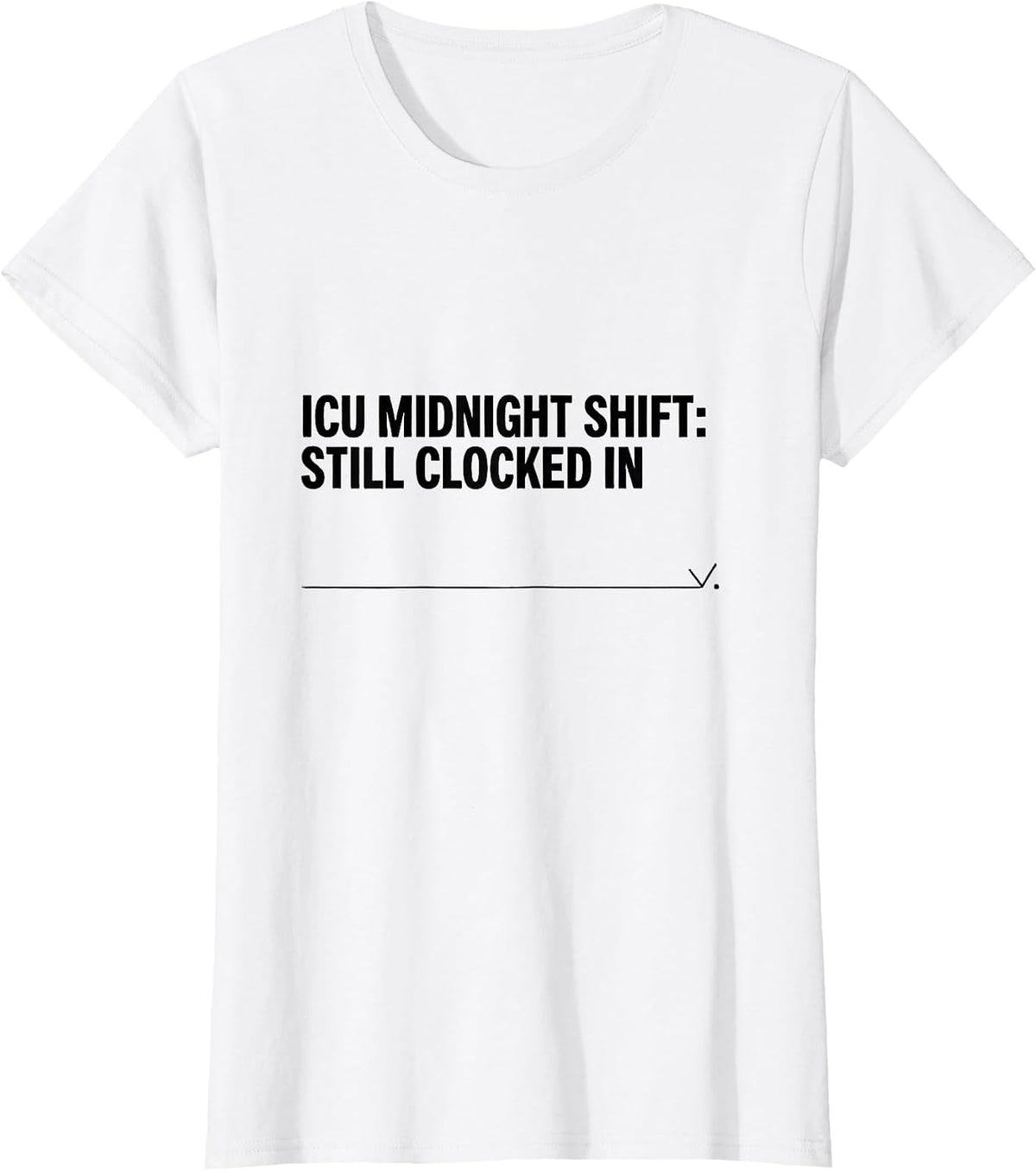 Women's ICU Midnight Shift Still Clocked In Funny Nurse Crew New T-Shirt - White