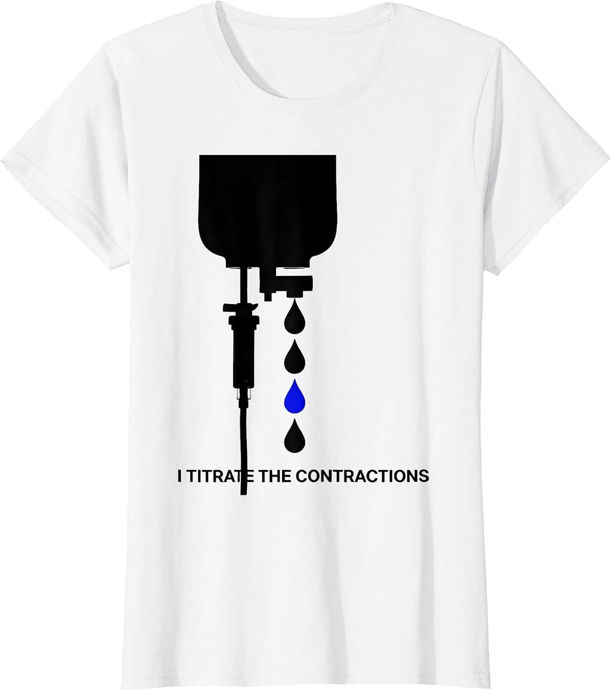 I Titrate The Contractions Funny OB-GYN Squad Nurse OB Tech T-Shirt - White