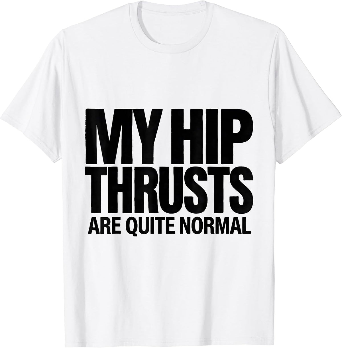 Men's My Hip Thrusts Are Quite Normal Funny Gym Workout T-Shirt - White