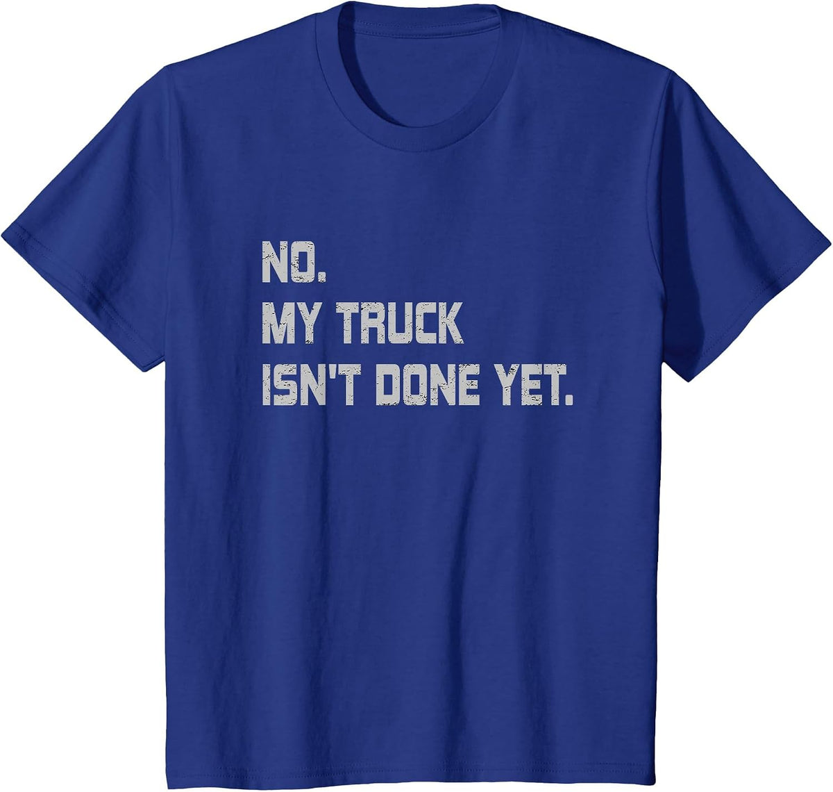 No My Truck Isn't Done Yet Funny Car Mechanic T-Shirt - Royal Blue