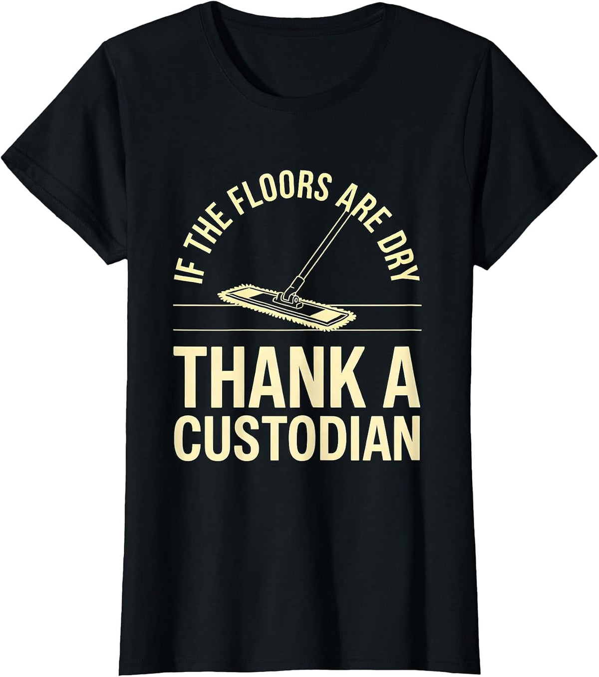 If The Floors Are Dry Thank A Custodian Funny T-Shirt - Black