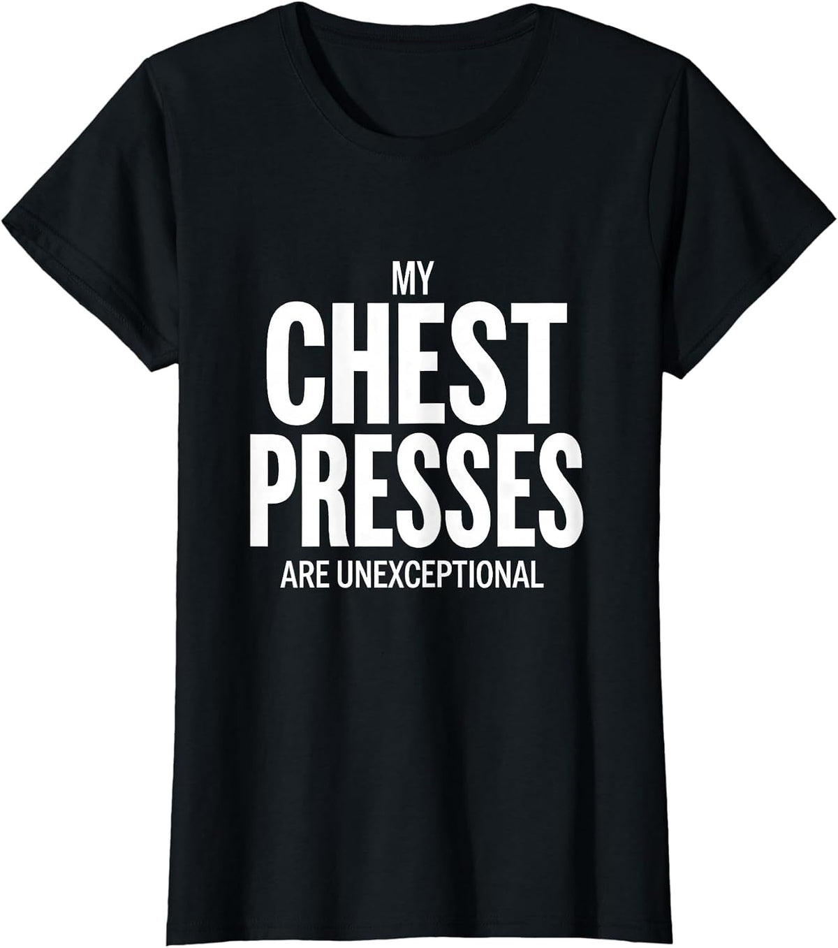 My Chest Presses Are Unexceptional Funny Gym Workout T-Shirt - Black