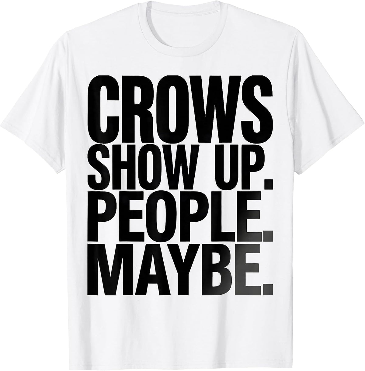 Men's Crows Show Up People Maybe Funny Crow Lover Gothic Humor T-Shirt - White
