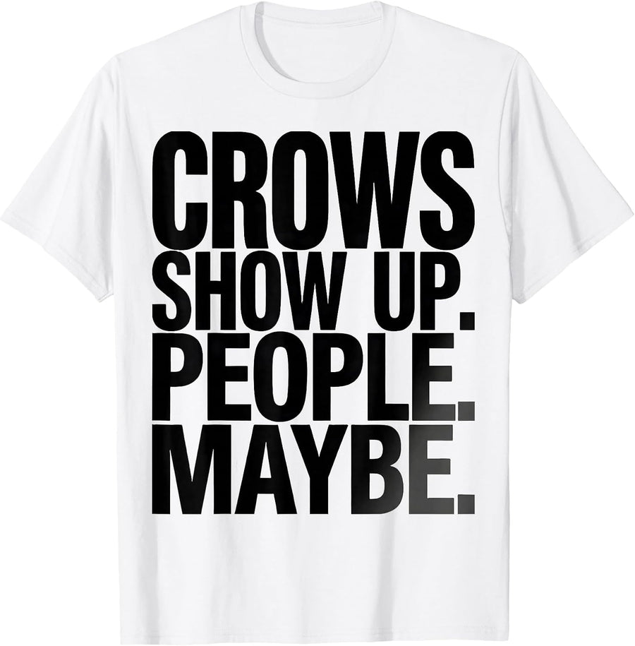 Men's Crows Show Up People Maybe Funny Crow Lover Gothic Humor T-Shirt - White