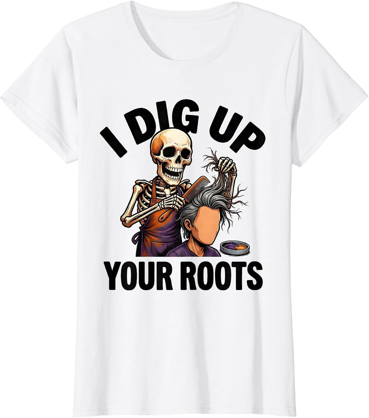 Women's I Dig Up Your Roots Funny Skeleton Hairstylist Halloween T-Shirt - White
