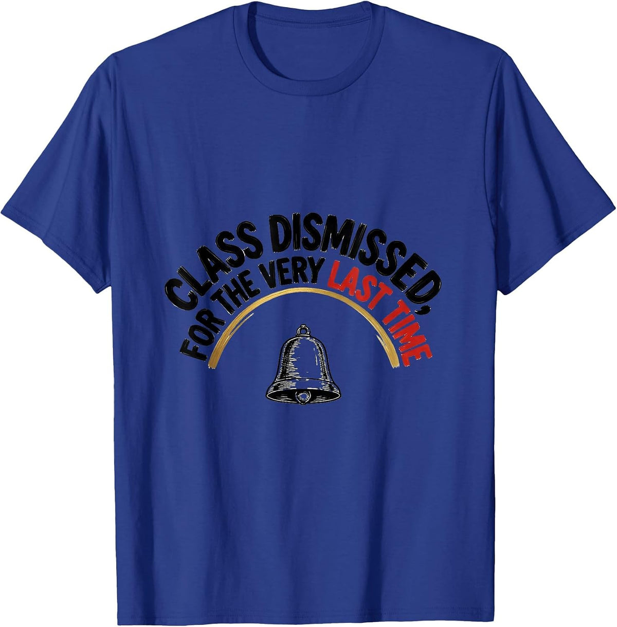 Class Dismissed, For The Very Last Time Teacher Retirement T-Shirt - Royal Blue