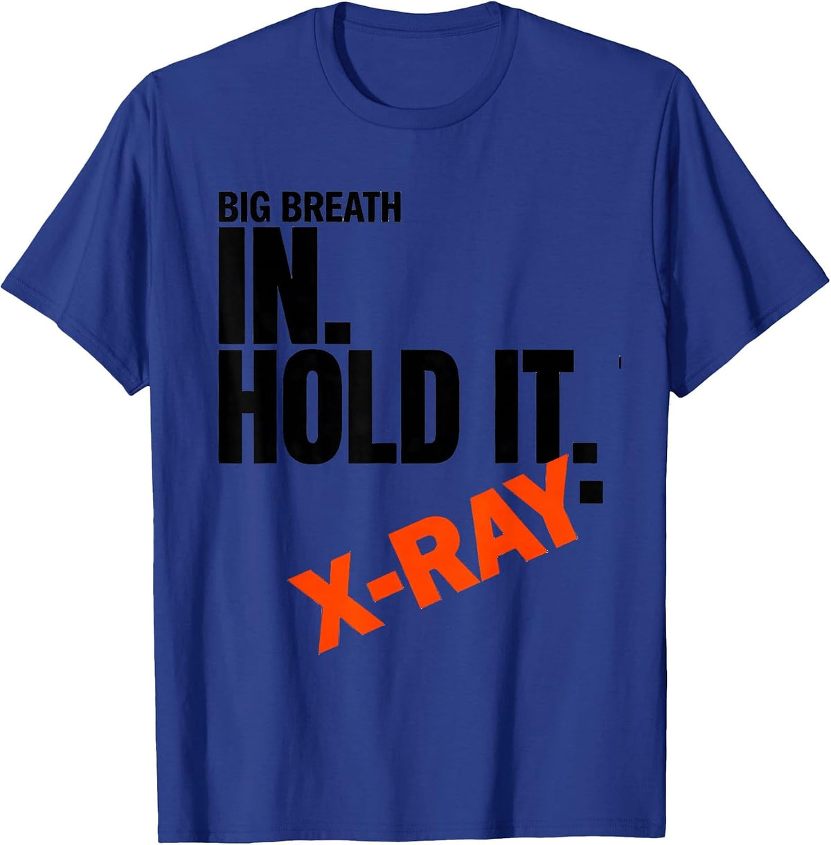 Big Breath In. Hold It. X-Ray Radiology Tech Humor T-Shirt - Royal Blue