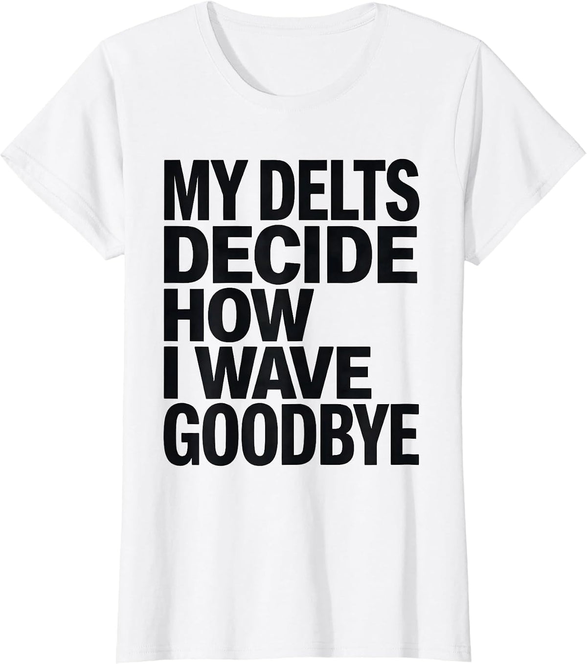 Women's My Delts Decide How I Wave Goodbye Funny Gym Workout T-Shirt - White