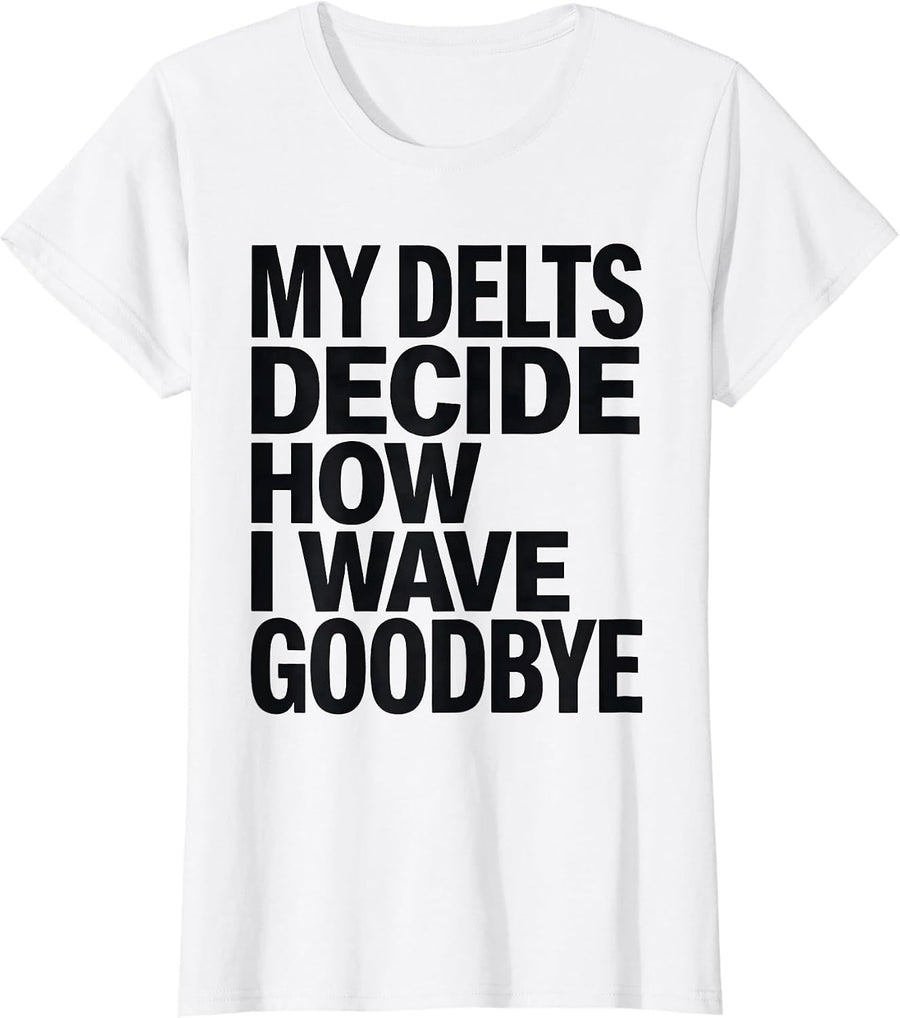 Women's My Delts Decide How I Wave Goodbye Funny Gym Workout T-Shirt - White