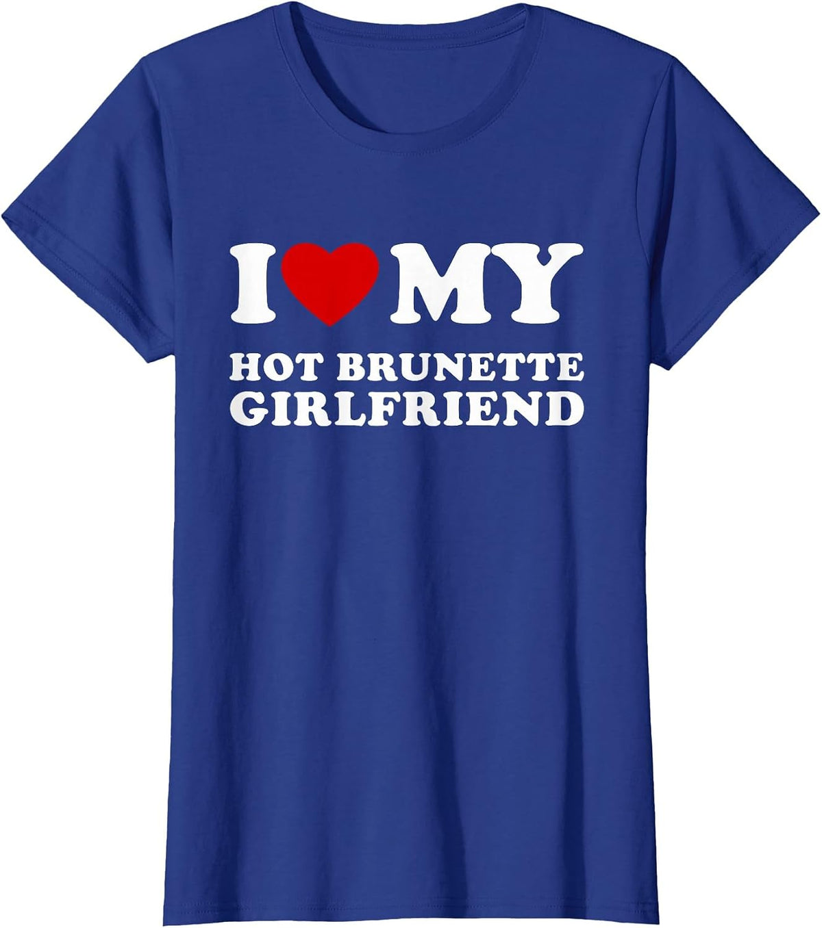 I Love My Hot Brunette Girlfriend I Love My Hot Girlfriend T-Shirt - Royal Blue