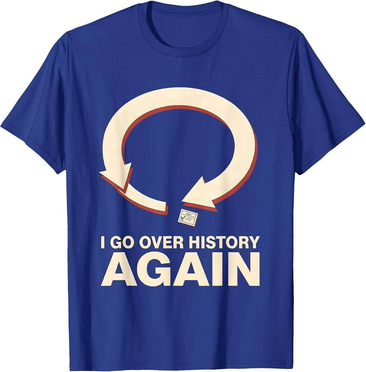 I Go Over History Again Funny History Teacher History Buff T-Shirt - Royal Blue