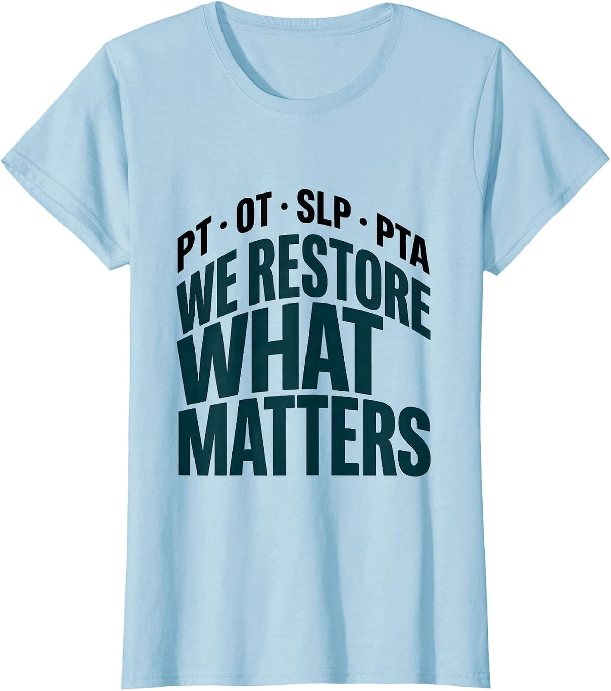 PT · OT · SLP · PTA — We Restore What Matters Physical T-Shirt - Baby Blue