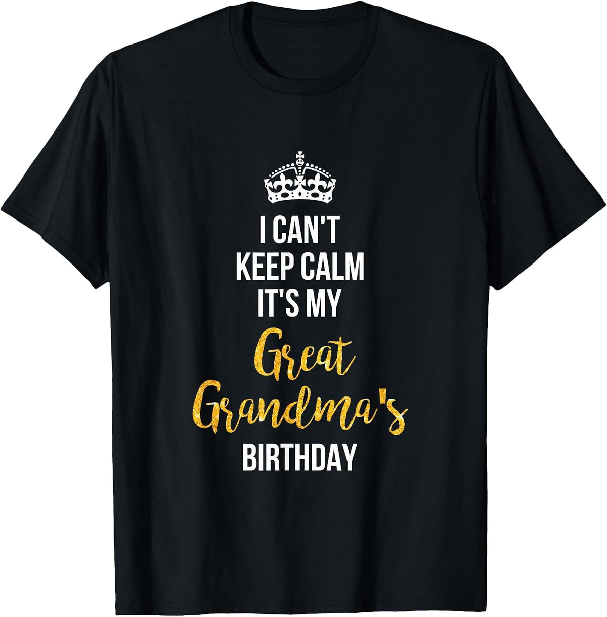 I Can't Keep Calm It's My Great Grandma's Birthday T-Shirt T-Shirt - Black