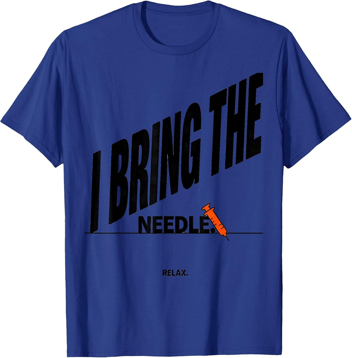 Men's I Bring The Needle Relax Funny Nurse Doctor Healthcare T-Shirt - Royal Blue