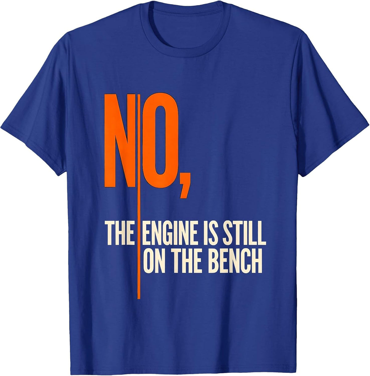 No The Engine Is Still On The Bench Funny Mechanic Garage T-Shirt - Royal Blue