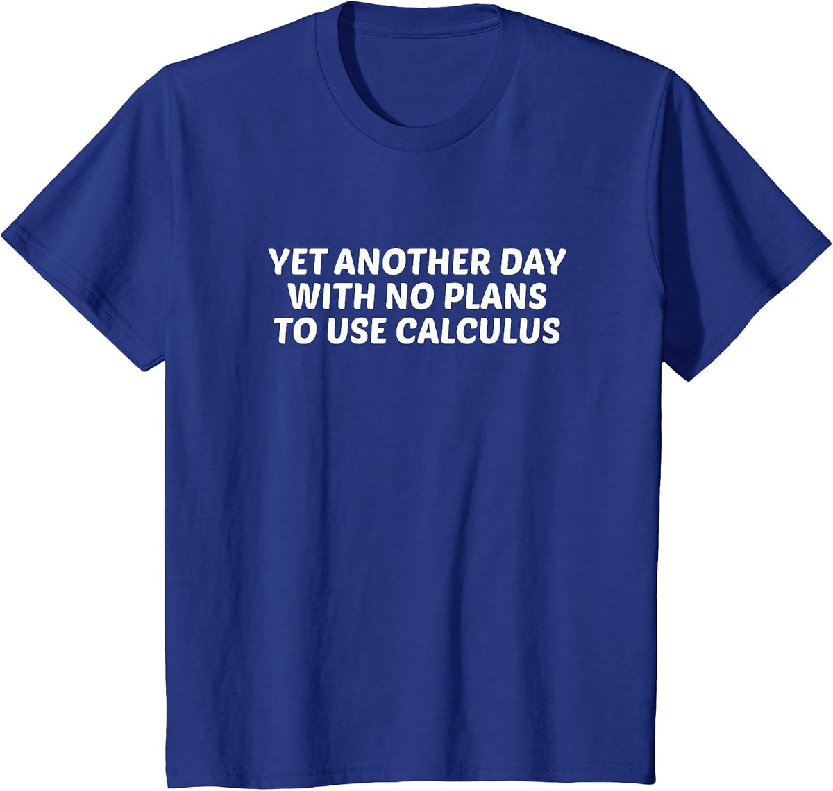 Funny Math Yet Another Day with No Plans to Use Calculus T-Shirt - Royal Blue