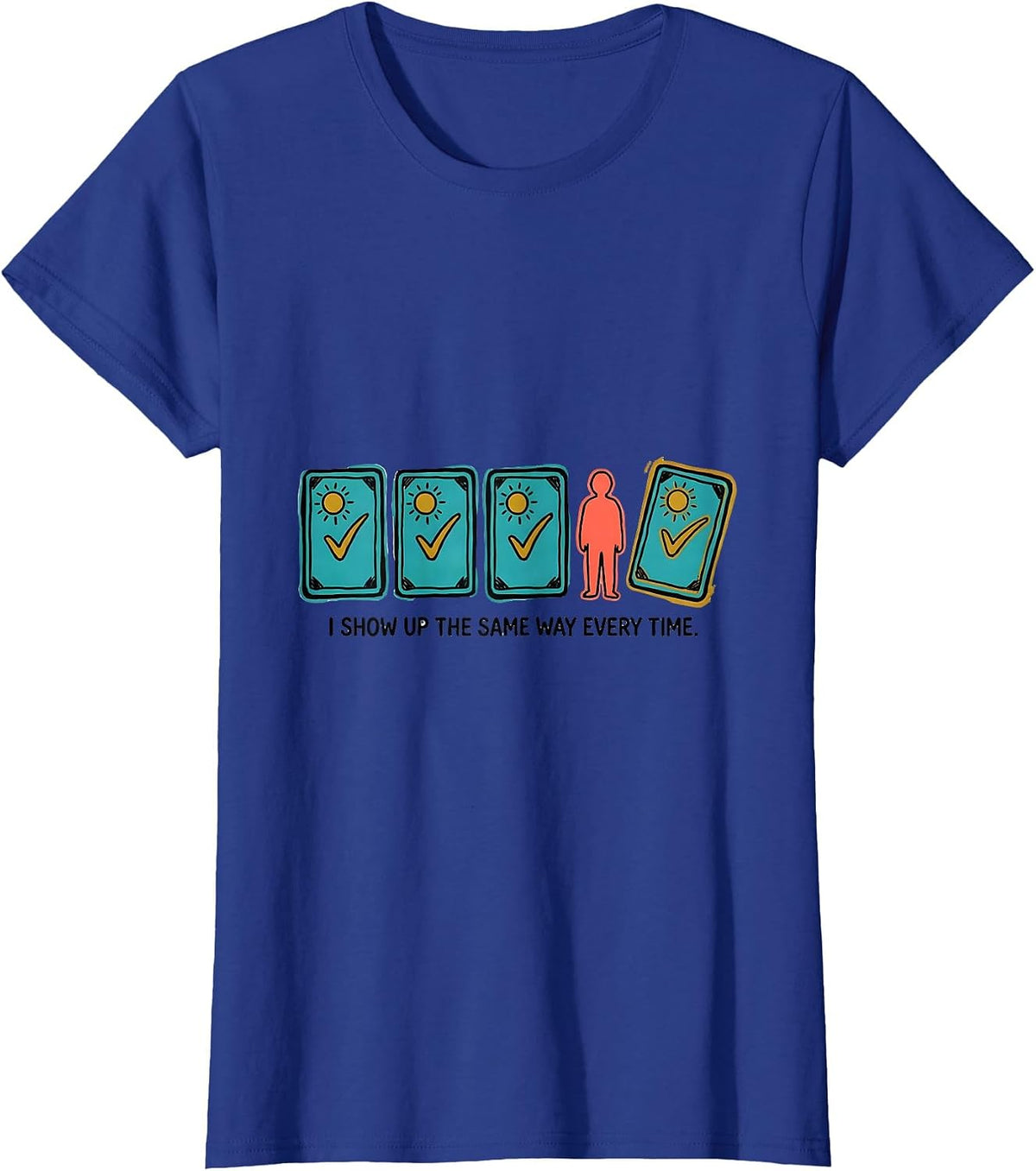 Women's I Show Up The Same Way Every Time Special Education Teacher T-Shirt - Royal Blue