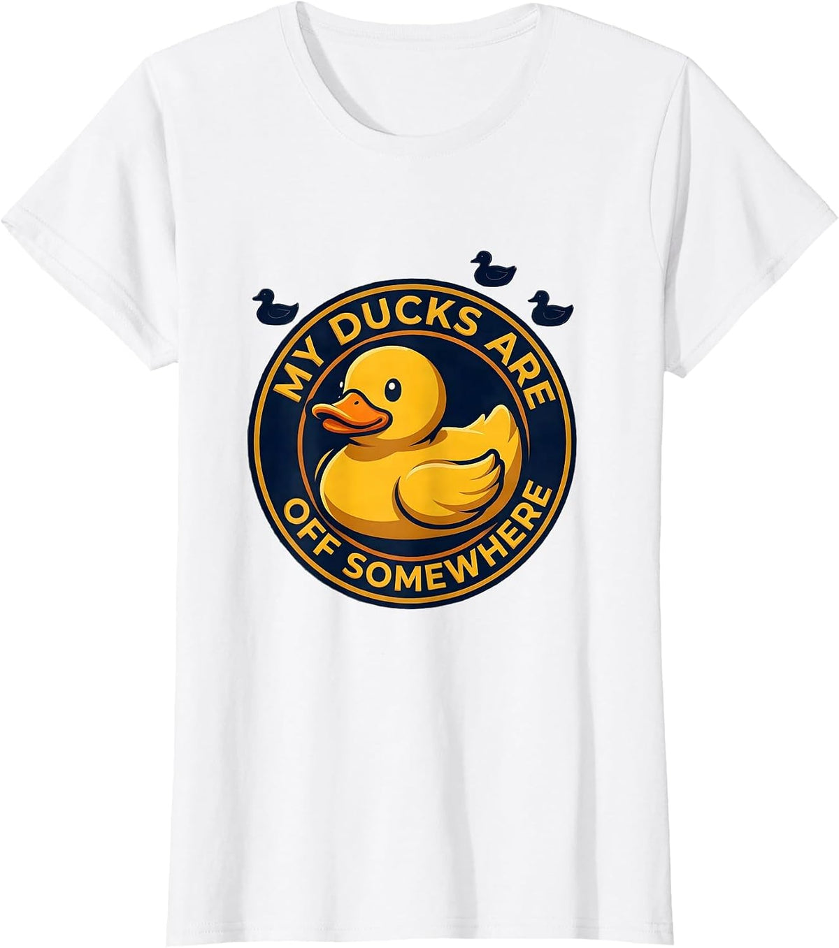 My Ducks Are Off Somewhere Funny Duck Novelty Gift T-Shirt - White