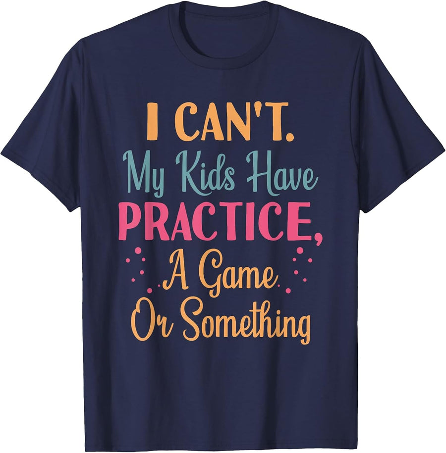 I Cant My Kids Have Practice A Game Or Something for Parents T-Shirt - Navy Blue