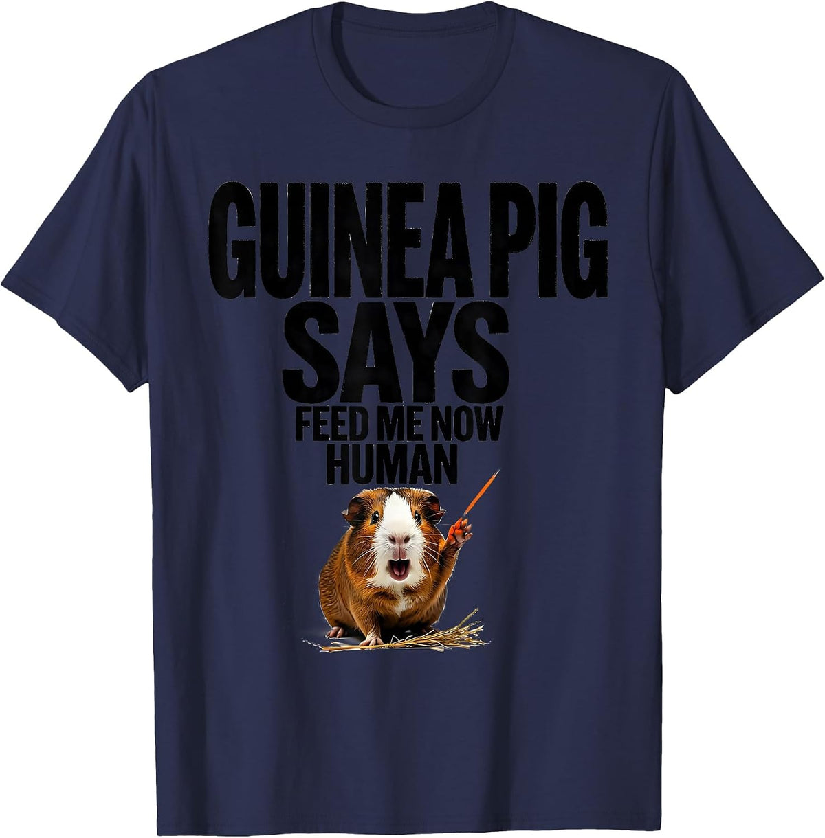 Guinea Pig Says Feed Me Now Human Funny Pet Lover Humor T-Shirt - Navy Blue