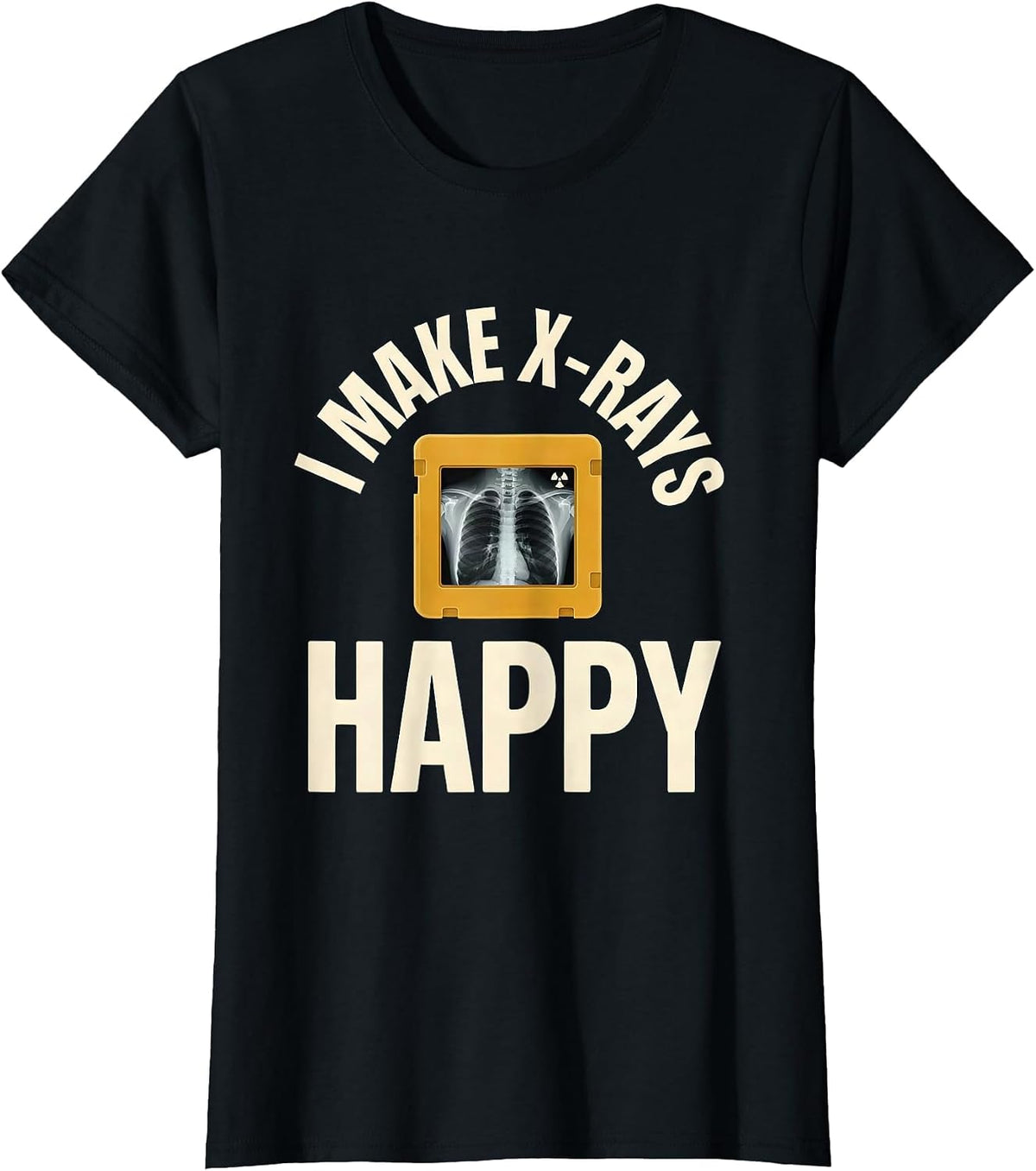 Women's I Make X-Rays Happy Funny Radiology Tech Rad Tech Gift T-Shirt - Black