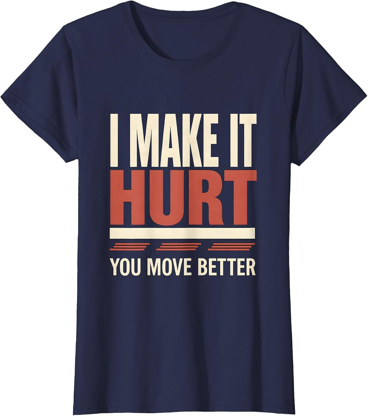 Women's I Make It Hurt, You Move Better Funny Physical Therapist PT T-Shirt - Navy Blue