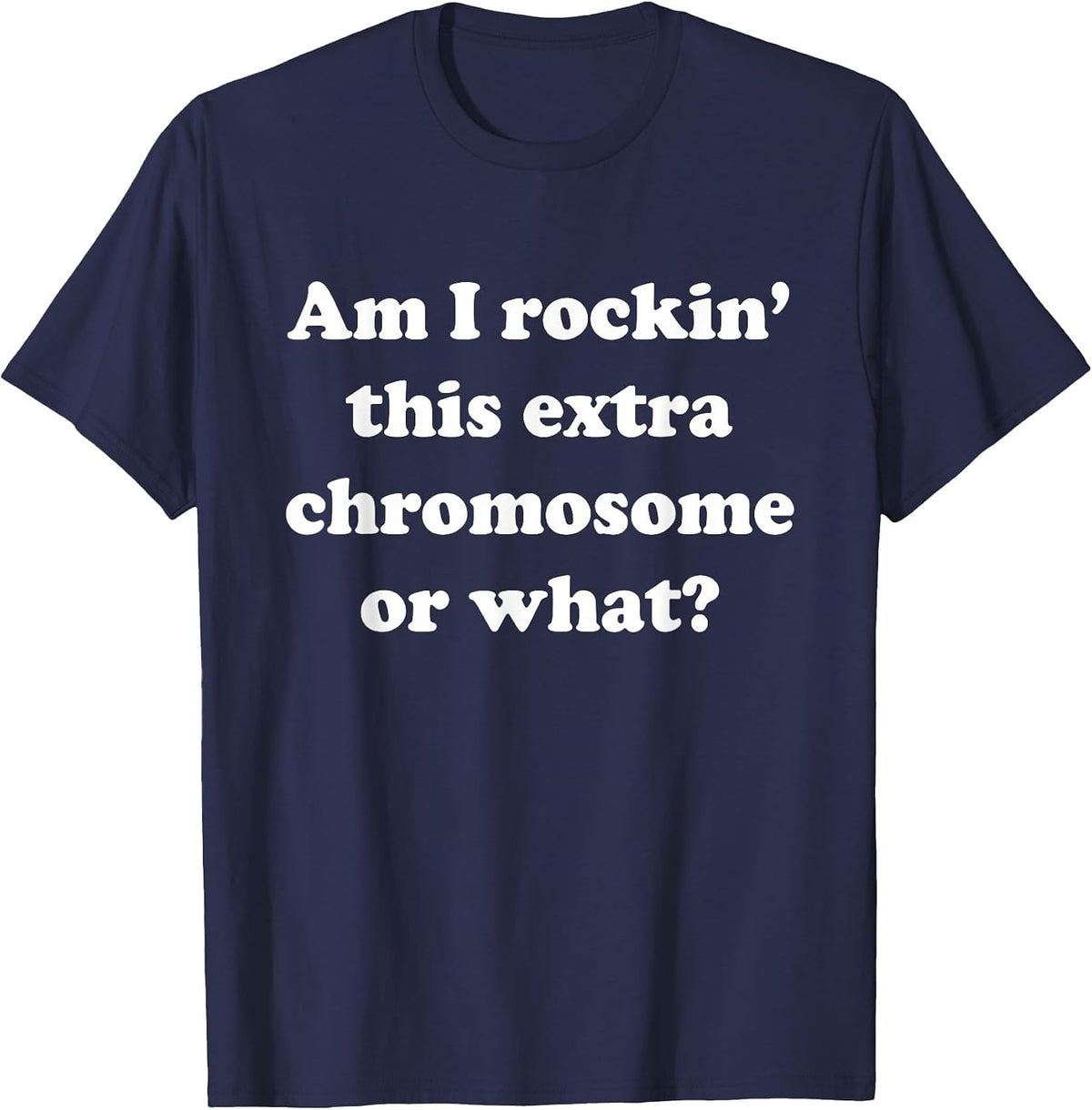 Am I Rockin' This Extra Chromosome or What? t-Shirt T-Shirt - Navy Blue