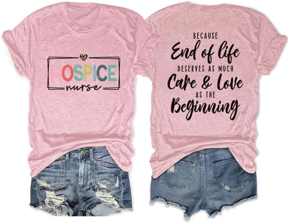 Hospice Nurse T-Shirt for Women Casual Because End of Life Deserves as Much Care and Love Short Sleeve Tee Tops - Pink