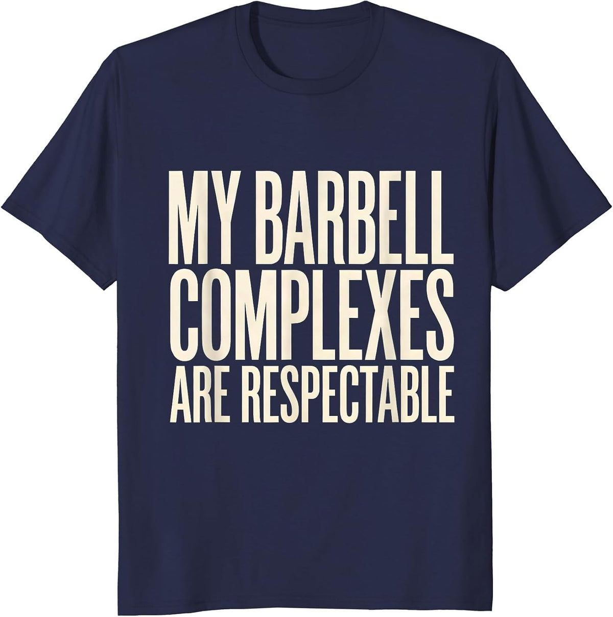 My Barbell Complexes Are Respectable Funny Gym Workout T-Shirt - Navy Blue