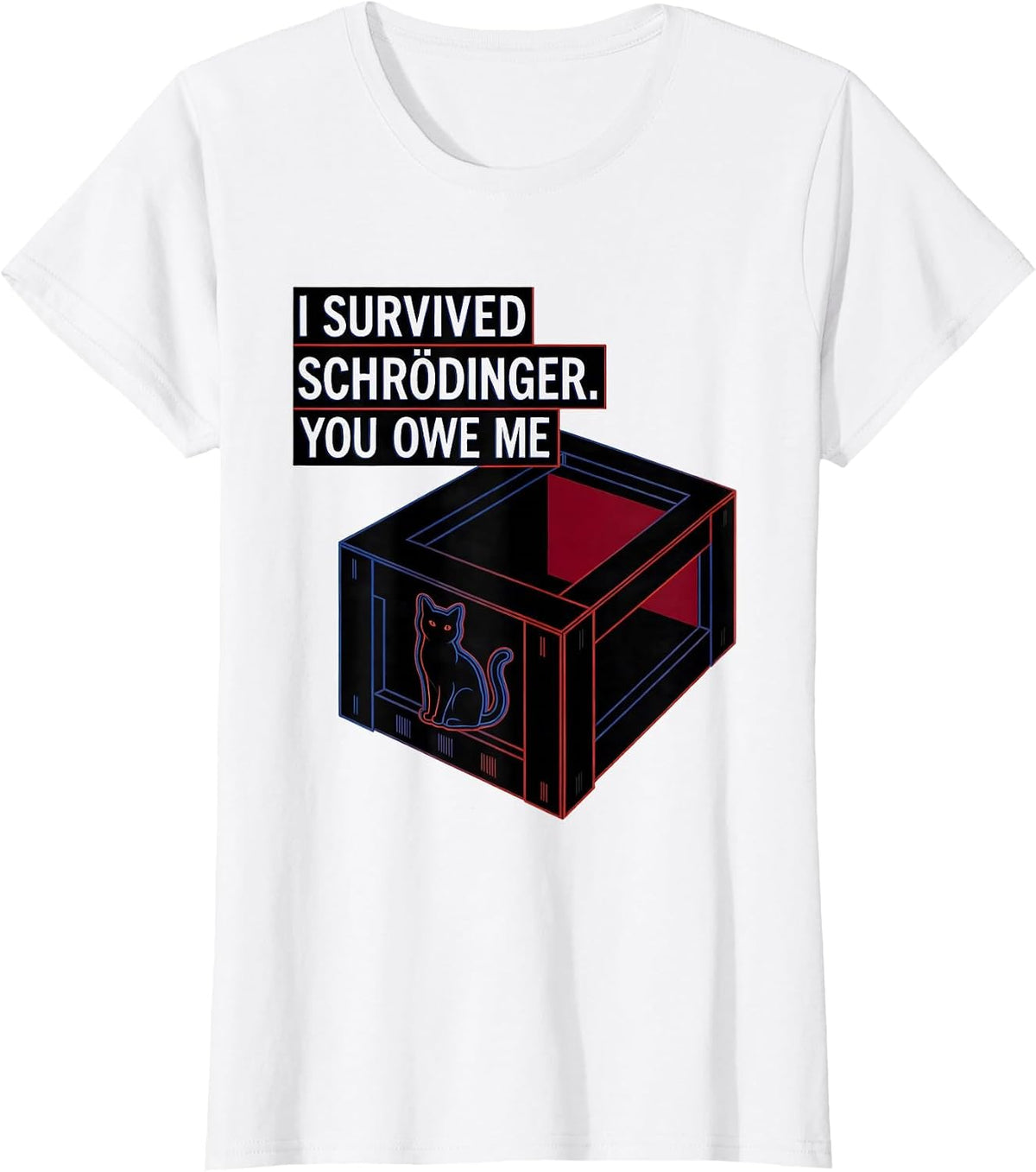Women's I Survived, Schrödinger. You Owe Me Funny Quantum Physics T-Shirt - White