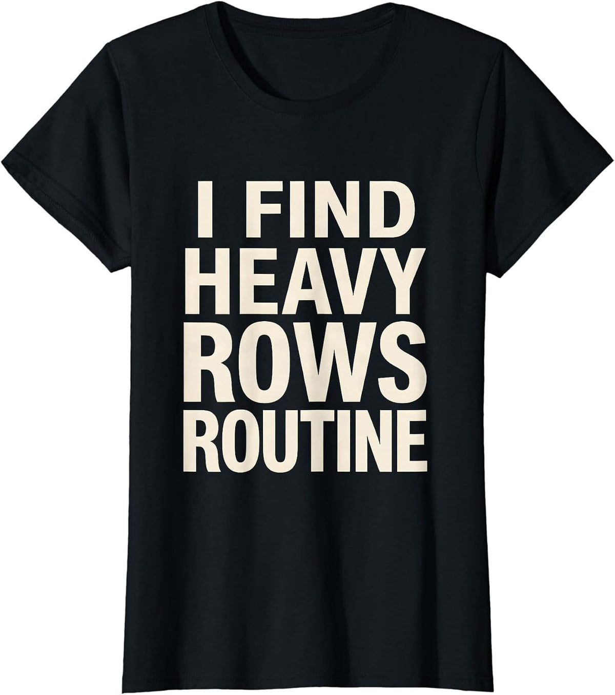 I Find Heavy Rows Routine Funny Gym Weightlifting Workout T-Shirt - Black