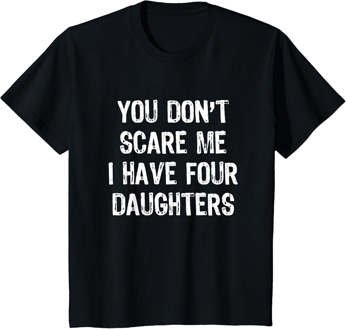 You Don't Scare Me I Have Four 4 Daughters Funny Mom Dad T-Shirt - Black