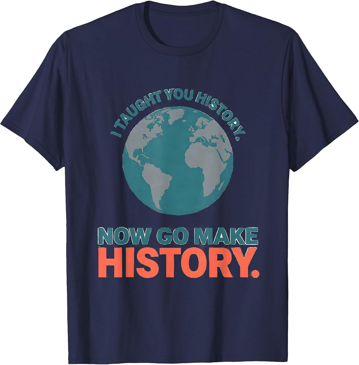 Men's I Taught You History. Now Go Make History Funny Teacher T-Shirt - Navy Blue