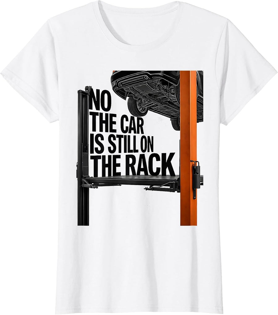 Women's No The Car Is Still On The Rack Funny Mechanic Garage Trade T-Shirt - White