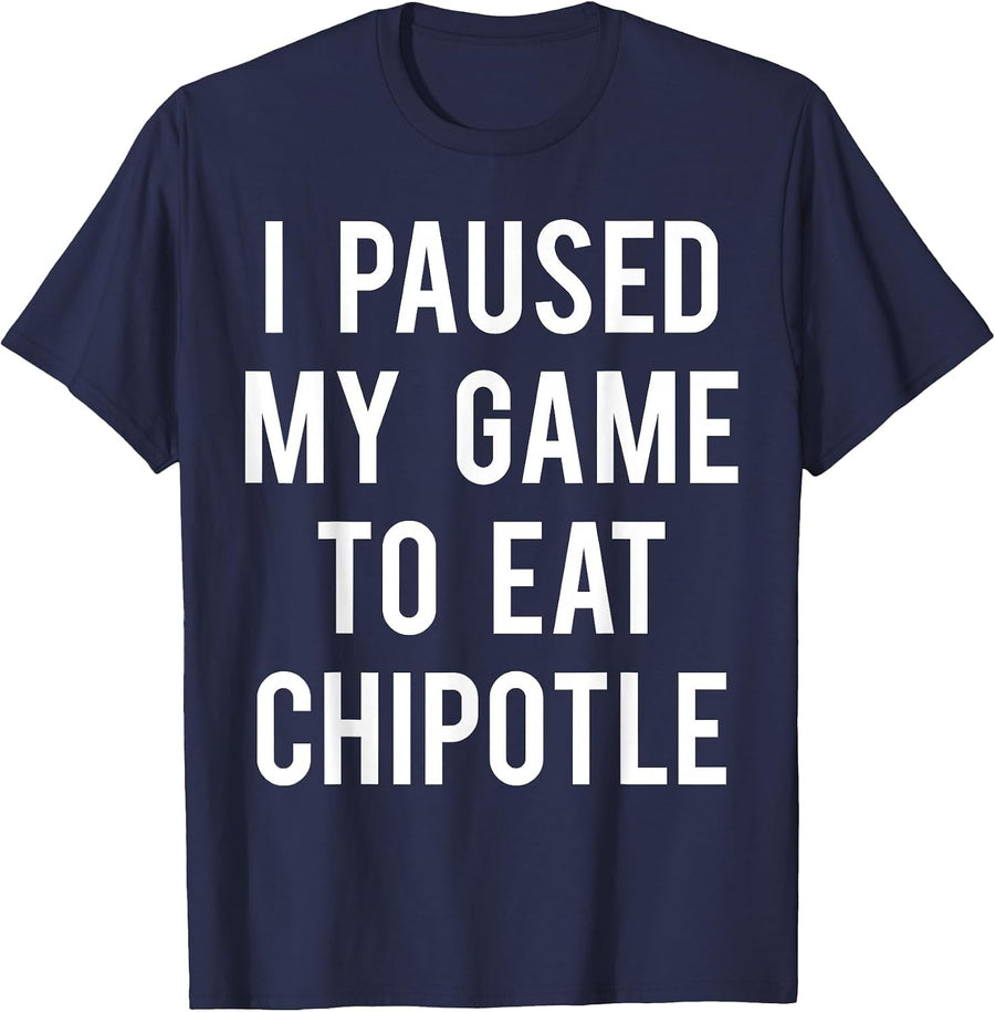 I Paused My Game to Eat Chipotle T-Shirt for Chipotle Lover T-Shirt - Navy Blue