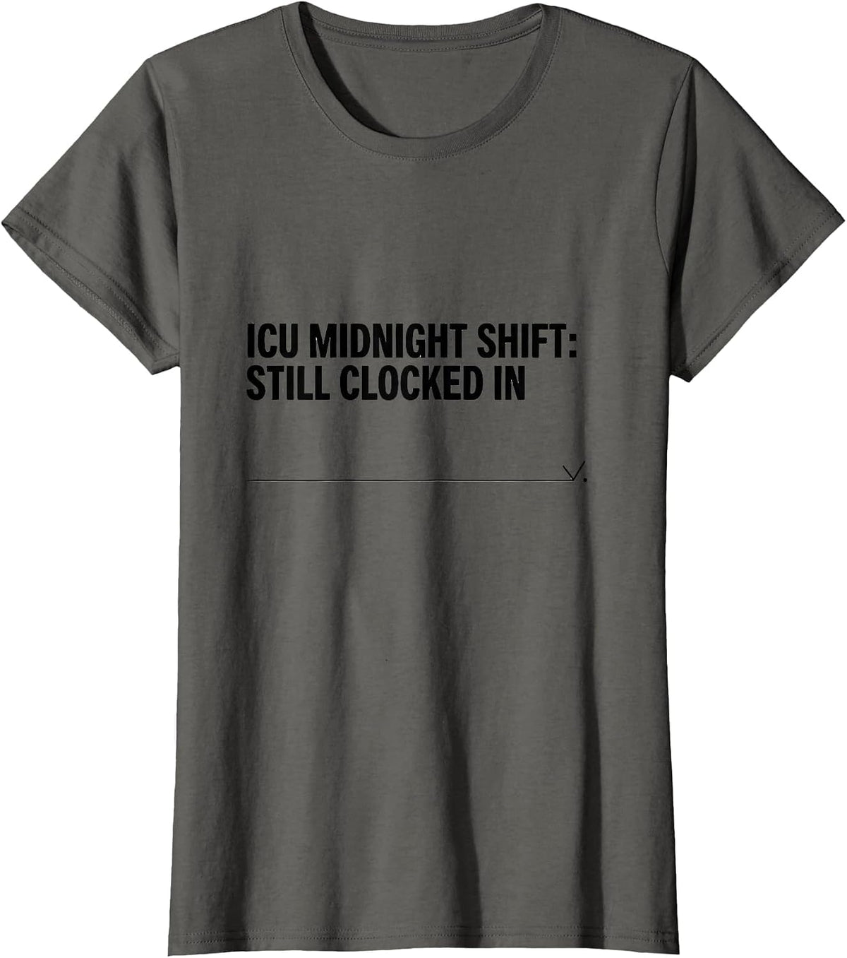 Women's ICU Midnight Shift Still Clocked In Funny Nurse Crew New T-Shirt - Asphalt Grey