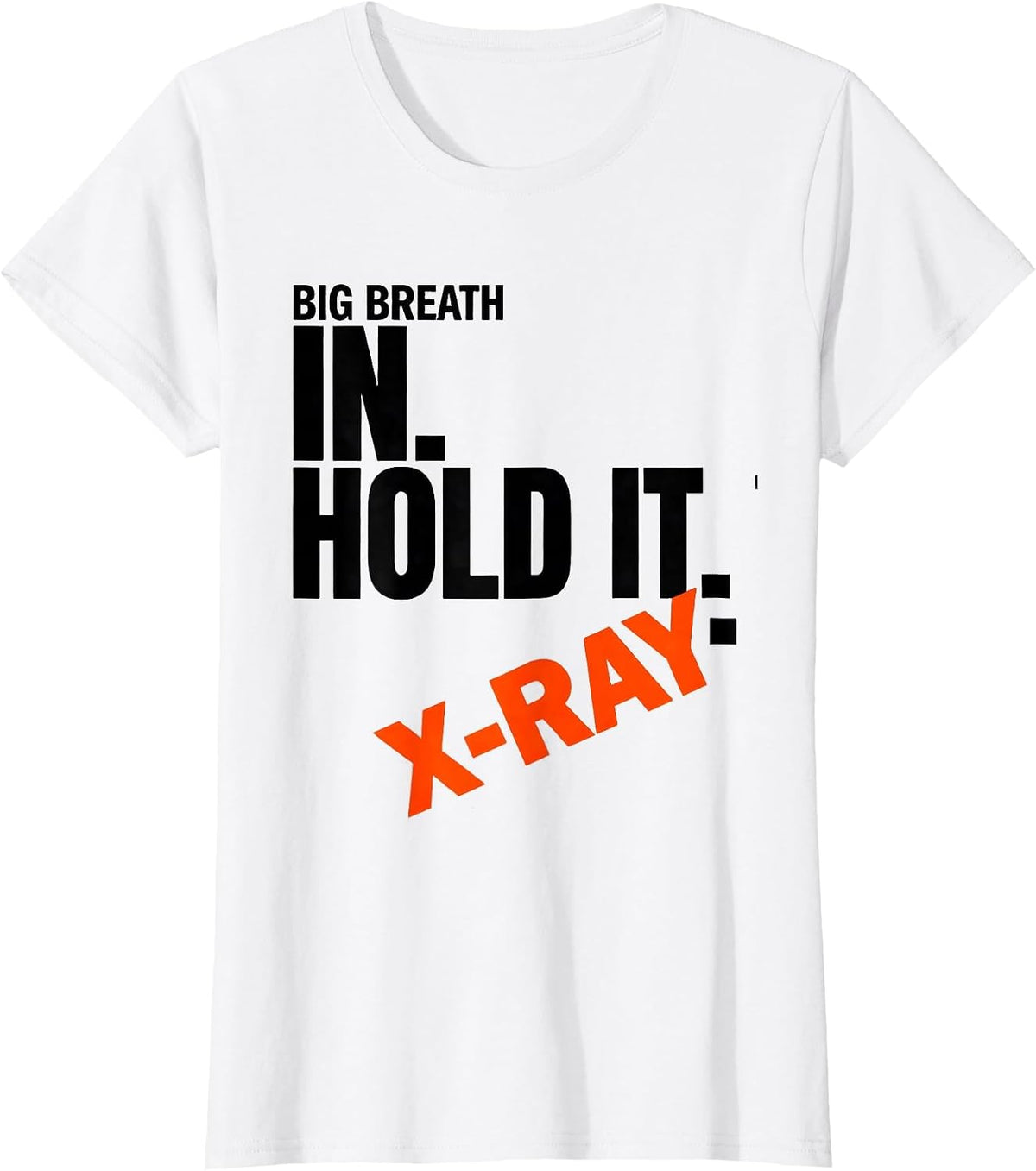 Big Breath In. Hold It. X-Ray Radiology Tech Humor T-Shirt - White
