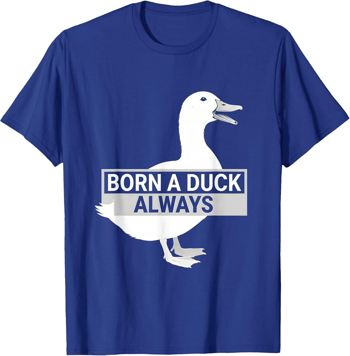 Born a Duck Always Funny Duck Lover Design T-Shirt - Royal Blue