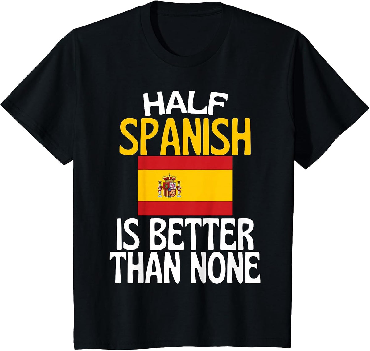 Half Spanish is Better Than None Funny Spain Quote T-Shirt - Black