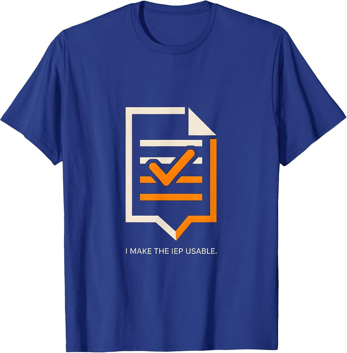 I Make The IEP Usable Funny Special Education Teacher SPED T-Shirt - Royal Blue