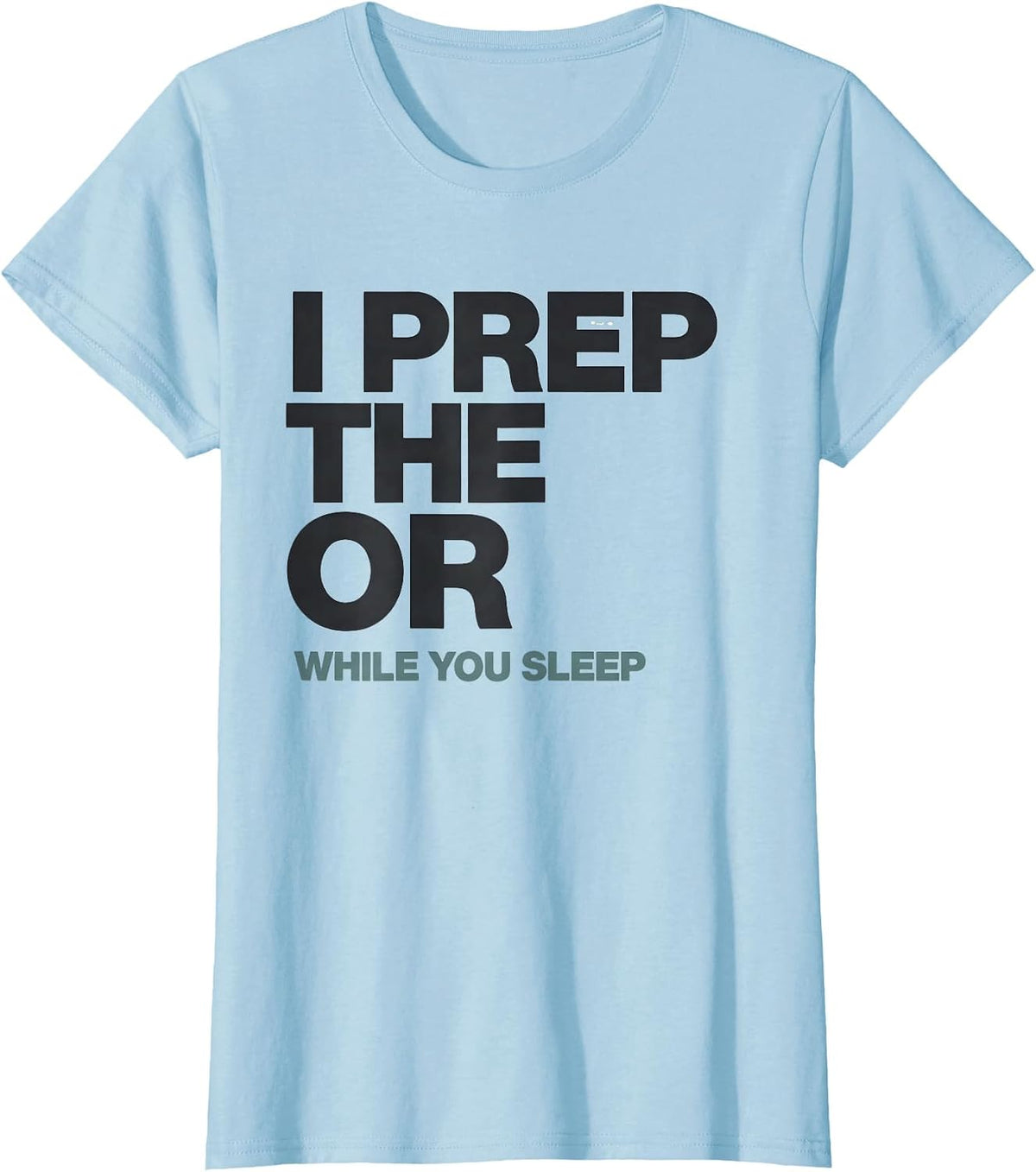I Prep The OR While You Sleep Funny OB-GYN Squad Nurse Tech T-Shirt - Baby Blue