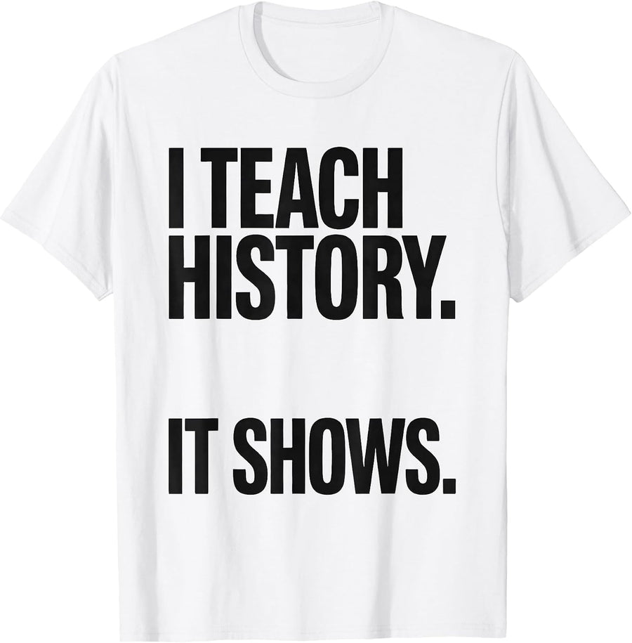Men's I Teach History It Shows Funny History Teacher Gift T-Shirt - White