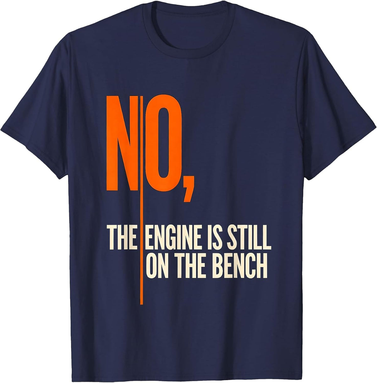 No The Engine Is Still On The Bench Funny Mechanic Garage T-Shirt - Navy Blue