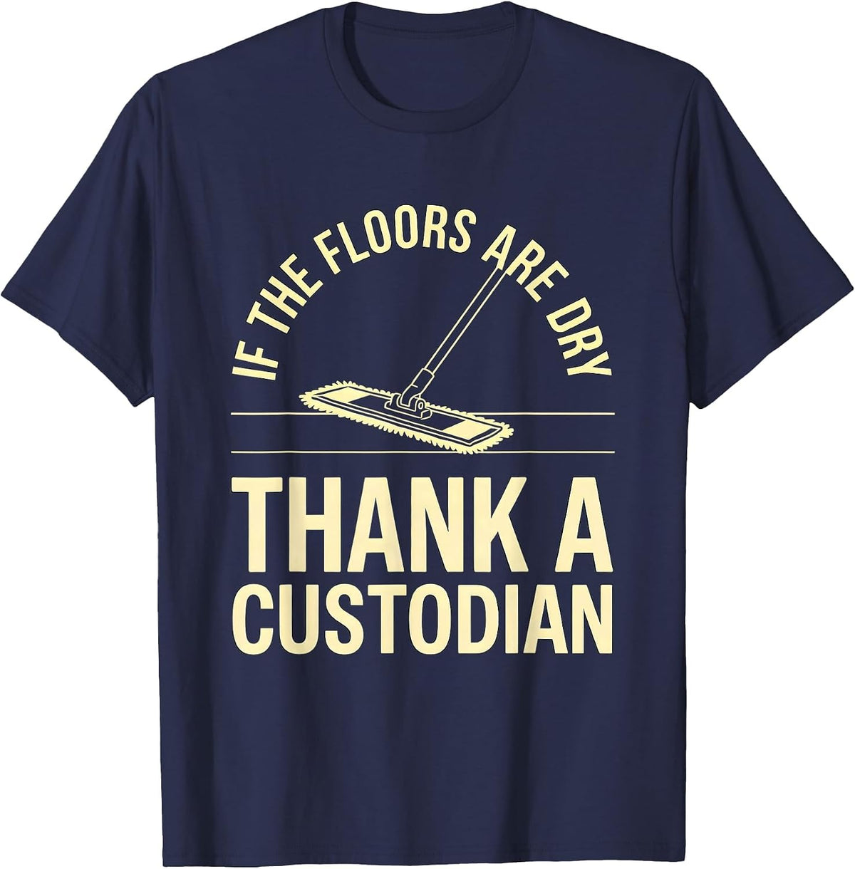 If The Floors Are Dry Thank A Custodian Funny T-Shirt - Navy Blue