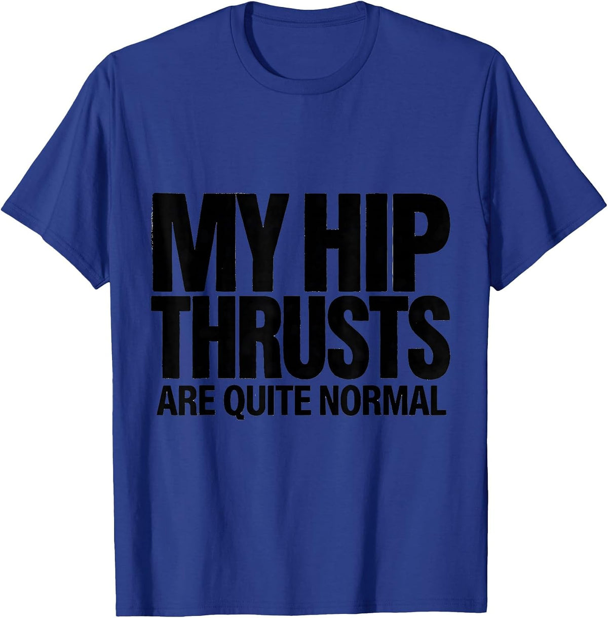 Men's My Hip Thrusts Are Quite Normal Funny Gym Workout T-Shirt - Royal Blue