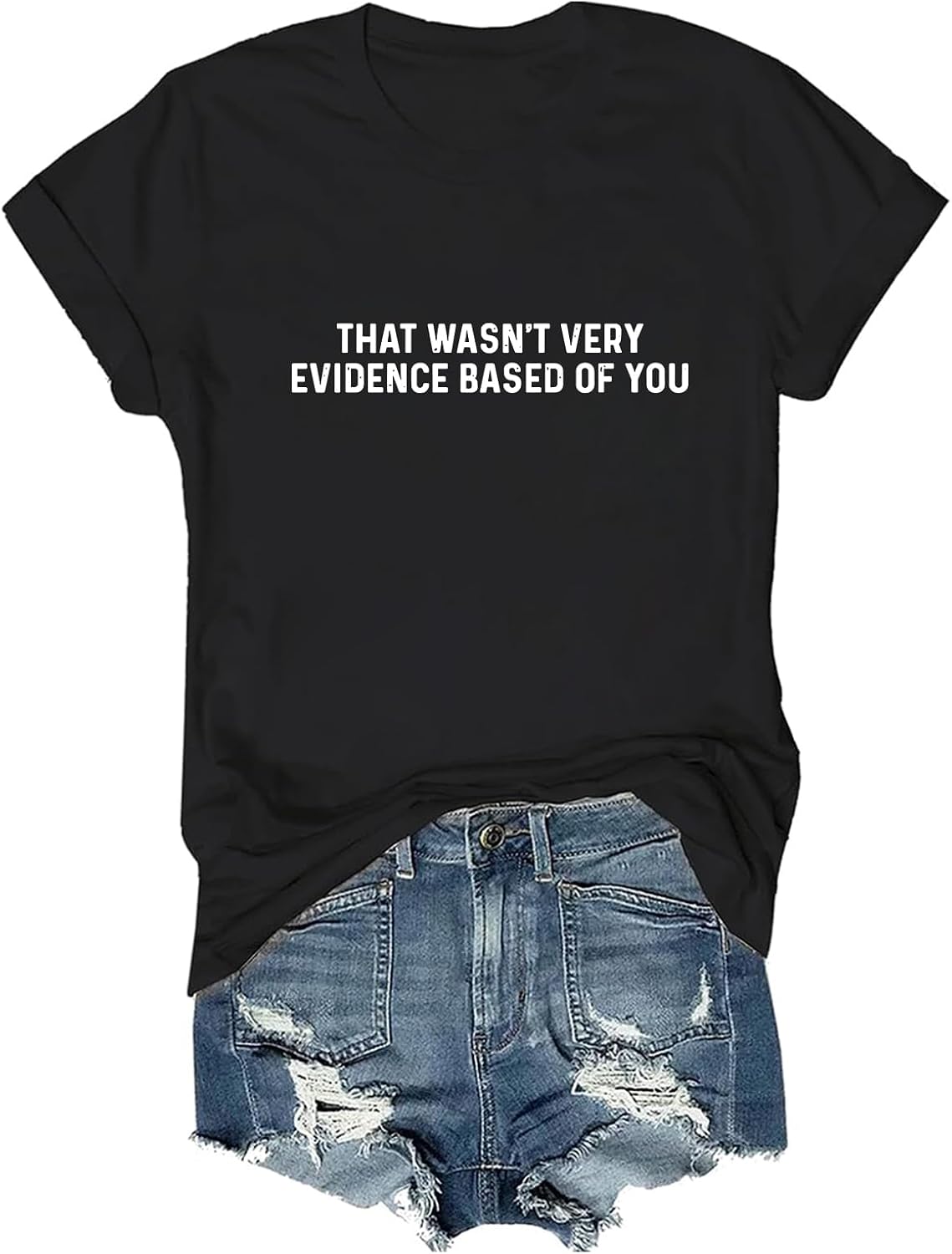 that Wasn't Very Evidence Based of You Shirt Funny Humor T-Shirt - Black