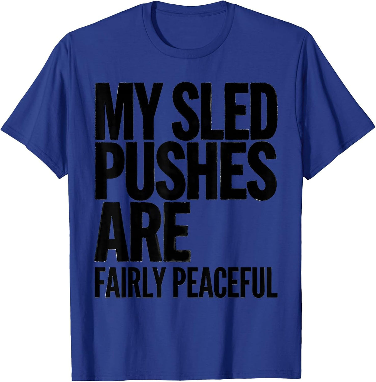 My Sled Pushes Are Fairly Peaceful Funny Gym Workout T-Shirt - Royal Blue