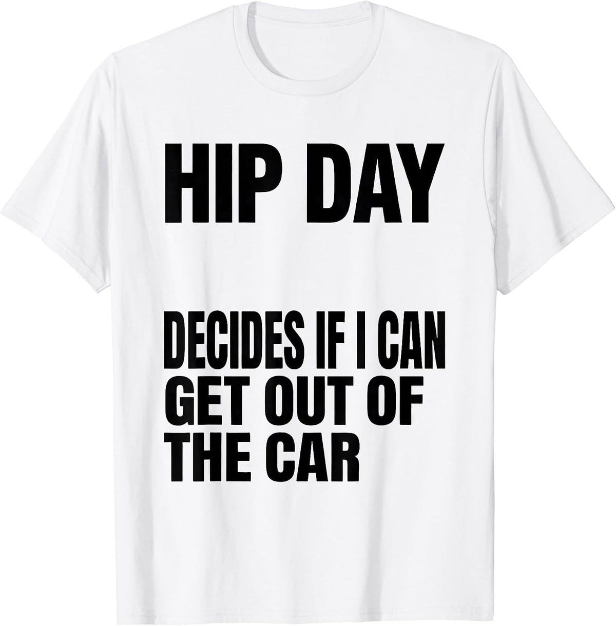 Men's Hip Day Decides If I Can Get Out Of The Car Funny Gym T-Shirt - White