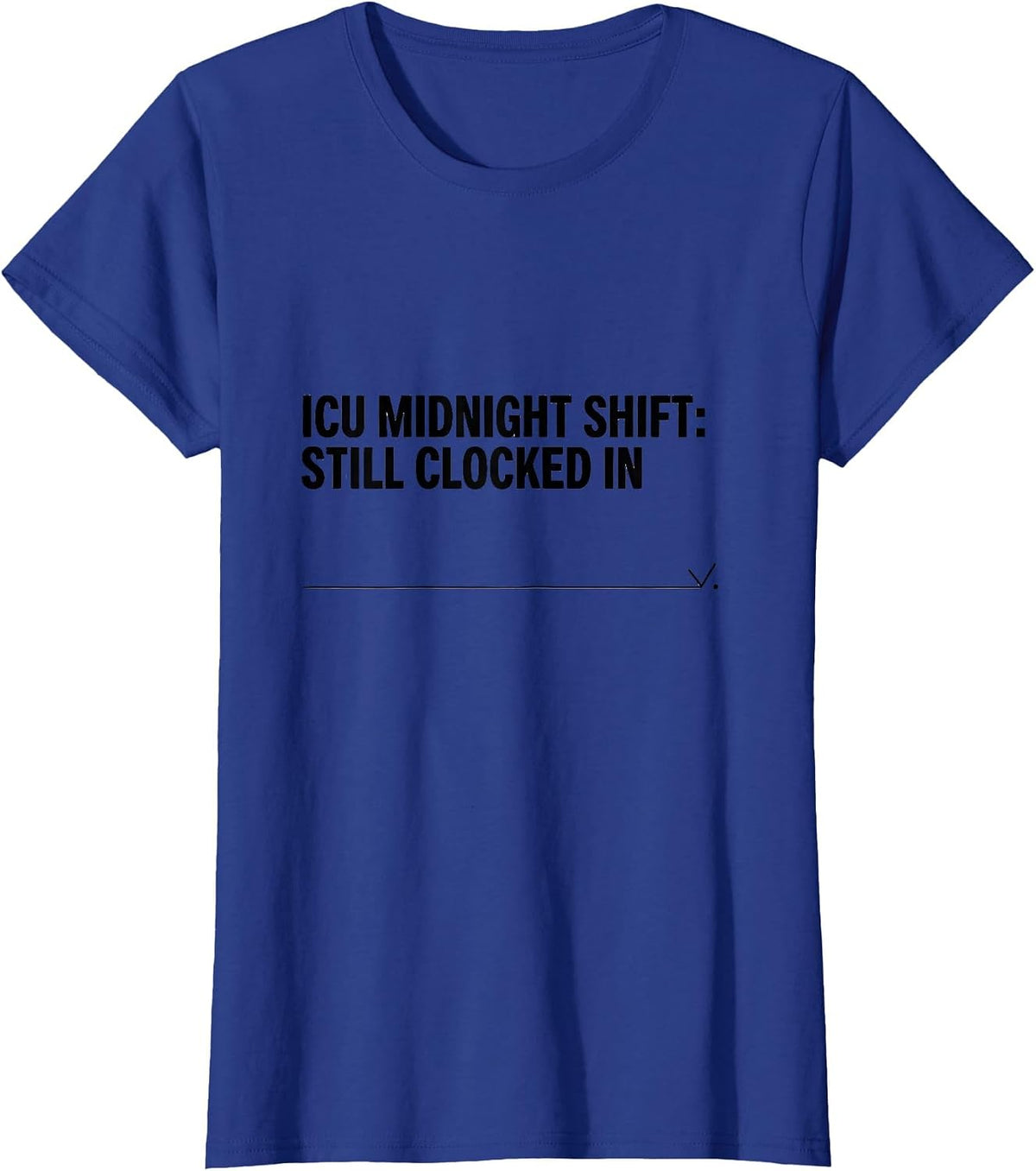 Women's ICU Midnight Shift Still Clocked In Funny Nurse Crew New T-Shirt - Royal Blue