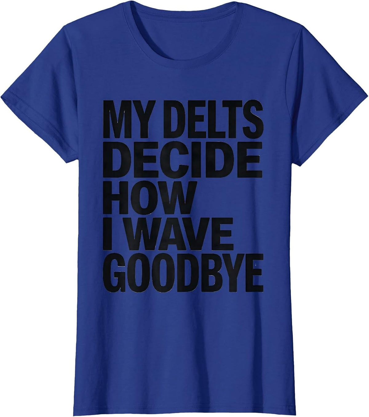 Women's My Delts Decide How I Wave Goodbye Funny Gym Workout T-Shirt - Royal Blue